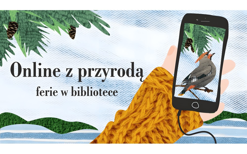 Grafika promująca ferie on-line z Koszalińską Biblioteką Publiczną. Na wyciągniętej ręce widać telefon, a w nim ptaszek z zielenią w tle. Napis Online z przyrodą ferie w bibliotece.