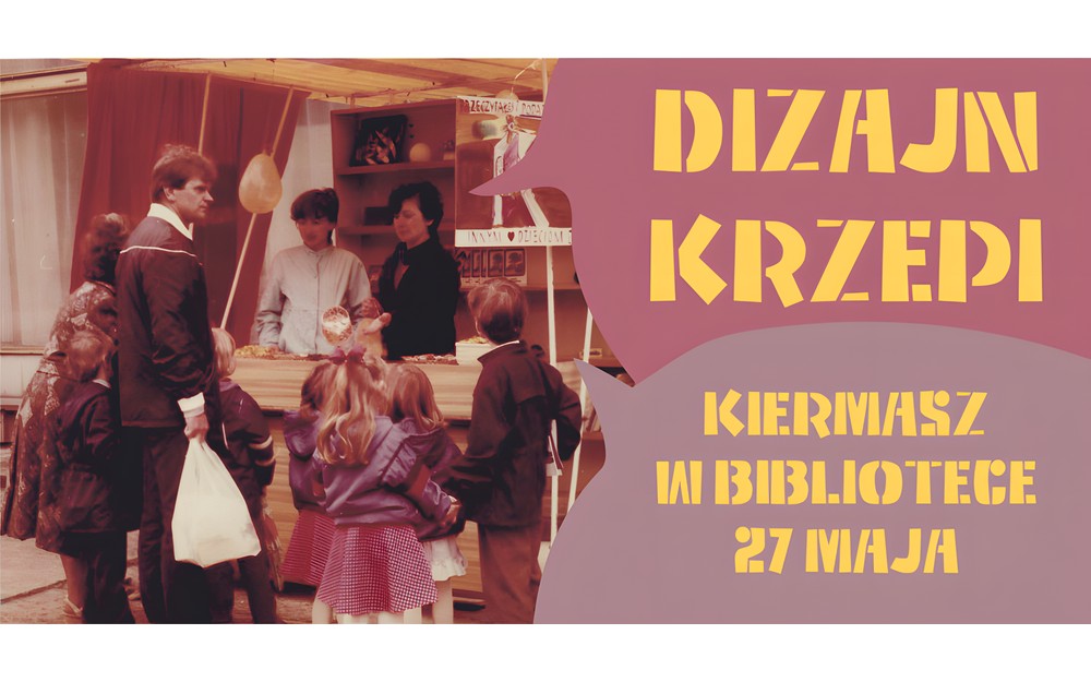 Grafika przedstawia archiwalne zdjęcie z kroniki, przedstawiające kiermasz pod budynkiem głównym KBP. Po prawej stronie tekst: DIZAJN KRZEPI, KIERMASZ W BIBLIOTECE 27 MAJA