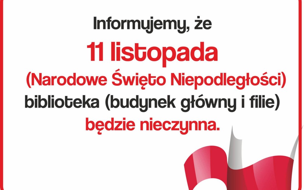 Informujemy, że 11 listopada (Narodowe Święto Niepodległości) biblioteka (budynek główny i filie) będzie nieczynna.