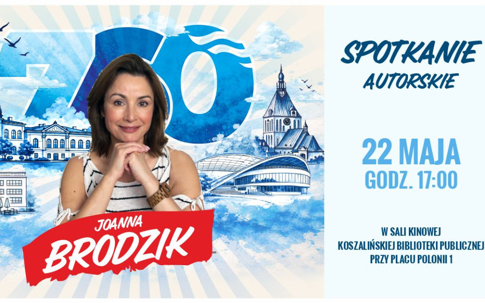 Plakat informujący o spotkaniu autorskim z Joanną Brodzik, które odbędzie się 22 maja o godzinie 17:00 w Koszalińskiej Bibliotece Publicznej. Na grafice znajduje się portret uśmiechniętej aktorki na tle akwarelowej panoramy Koszalina z dużą liczbą 760.
