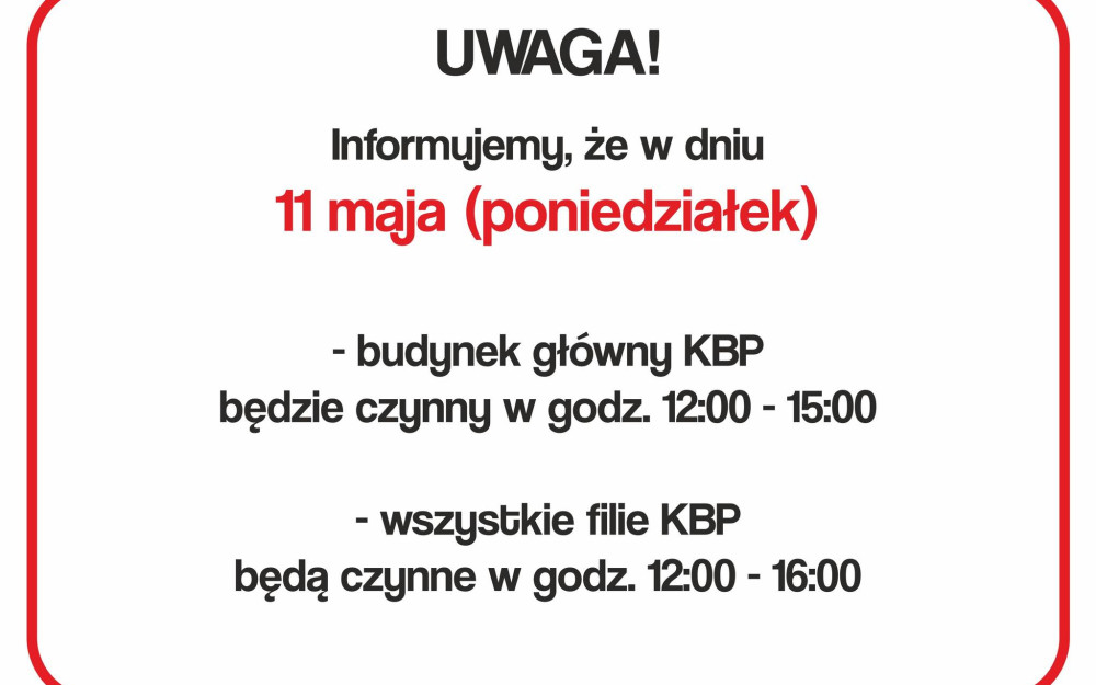 Drogie Czytelniczki/Drodzy Czytelnicy! Informujemy, że w dniu 11 maja (poniedziałek) - budynek główny KBP będzie czynny w godz. 12:00 -15:00 -wszystkie filie KBP będą czynne w godz. 12:00 -16:00