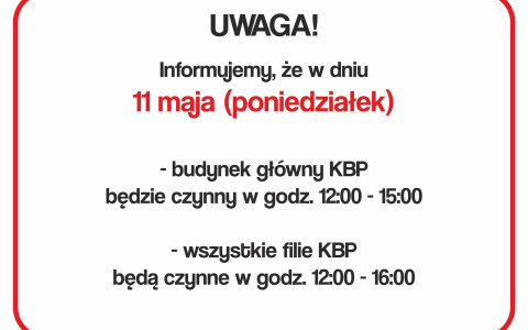 Drogie Czytelniczki/Drodzy Czytelnicy! Informujemy, że w dniu 11 maja (poniedziałek) - budynek główny KBP będzie czynny w godz. 12:00 -15:00 -wszystkie filie KBP będą czynne w godz. 12:00 -16:00