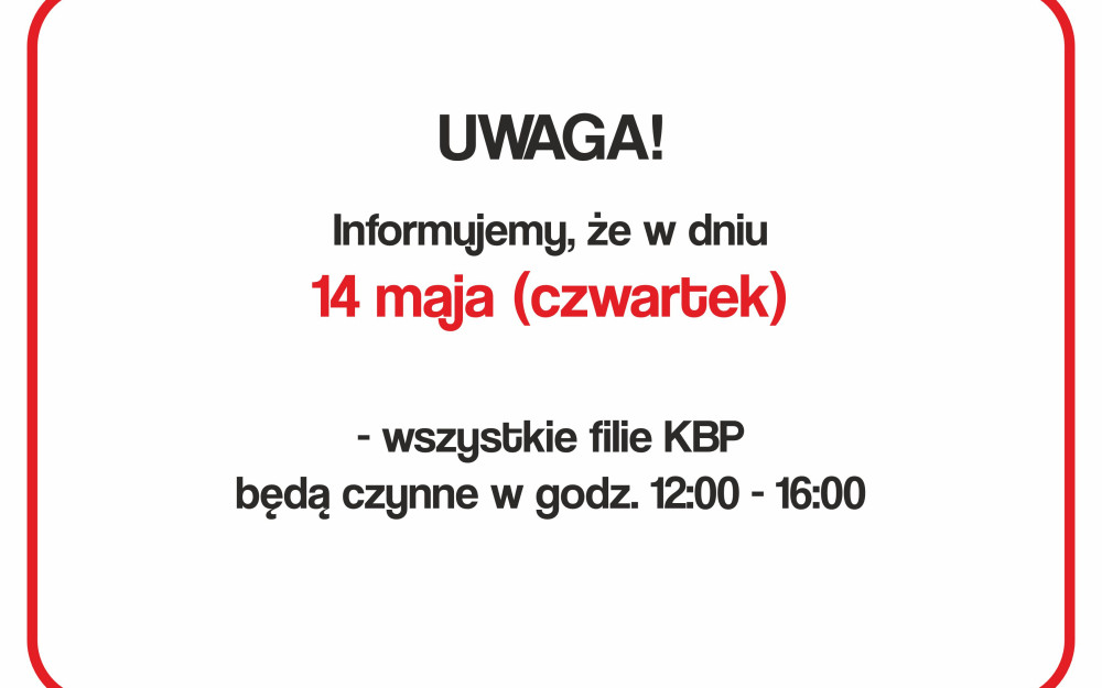 Drogie Czytelniczki/Drodzy Czytelnicy!   Informujemy, że w dniu 14 maja (czwartek)  -wszystkie filie KBP będą czynne w godz. 12:00 -16:00