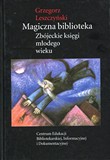 Okładka książki Magiczna biblioteka. Zbójeckie księgi młodego wieku. Grzegorza Leszczyńskiego