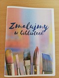 Folder wydany z okazji zakończenie warsztatów . Pod napisem „Zmalujmy w bibliotece” pędzle
