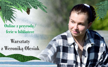 Na ilustracji Weronika Olesiak na tle zieleni. Napisy Online z przyrodą/ferie w bibliotece....