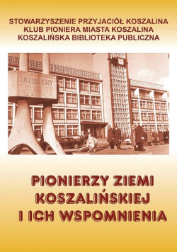 Okładka: Pionierzy Ziemi Koszalińskiej i ich wspomnienia